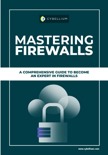 Mastering Firewalls: A Comprehensive Guide To Become An Expert In Firewalls