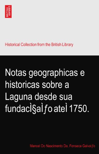 Notas geographicas e historicas sobre a Laguna desde sua fundaçaÌƒo ateÌ 1750.