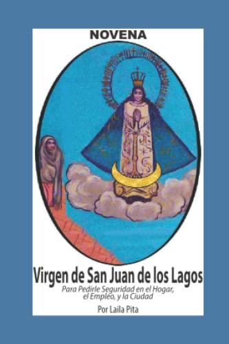 Novena De Virgen De San Juan De Los Lagos para Pedirle Seguridad en el Hogar, el Empleo y la Ciudad (Corazón Renovado)