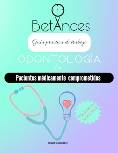Odontología en Pacientes médicamente comprometidos: Guía práctica de trabajo