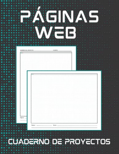 PÁGINAS WEB. CUADERNO DE PROYECTOS: Crea tus proyectos de diseño UX/UI. Libro de Plantillas indicado para diseñadores y desarrolladores de sitios web en Internet.