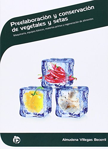 Preelaboración y conservación de vegetales y setas: Maquinaria y equipos básicos, materias primas y regeneración de alimentos (Hostelería y turismo)
