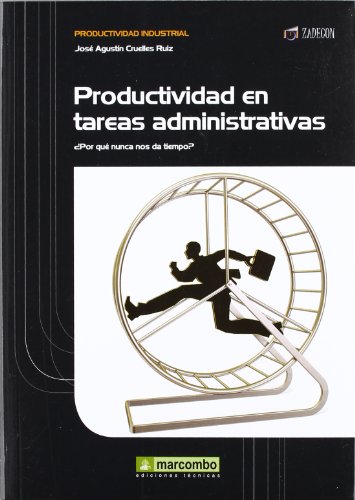 Productividad en las tareas administrativas: ¿Por qué nunca nos da tiempo?: 1 (PRODUCTIVIDAD INDUSTRIAL)