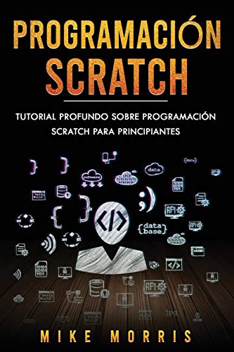 Programación Scratch: Tutorial Profundo Sobre Programación Scratch Para Principiantes (Scratch Programming Spanish Edition): Tutorial Profundo Sobre ... (Scratch Programming Spanish Edition): 1