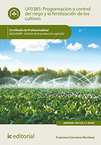 Programación y control del riego y la fertilización de los cultivos. AGAU0208 - Gestión de la producción agrícola (SIN COLECCION)