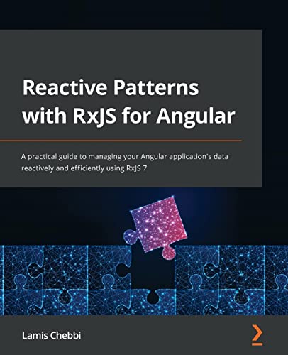 Reactive Patterns with RxJS for Angular: A practical guide to managing your Angular application's data reactively and efficiently using RxJS 7