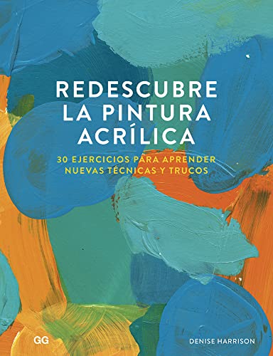 Redescubre la Pintura Acrílica. 30 Ejercicios para aprender nuevas técnicas y trucos (SIN COLECCION)