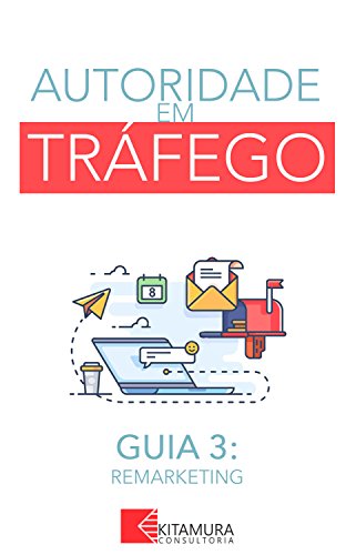 Remarketing: Um Curso Completo em 8 Passos Sobre O Tráfego em Websites (Autoridade em Tráfego Livro 3) (Portuguese Edition)