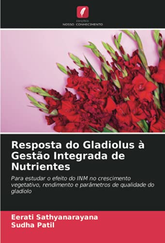 Resposta do Gladiolus à Gestão Integrada de Nutrientes: Para estudar o efeito do INM no crescimento vegetativo, rendimento e parâmetros de qualidade do gladíolo