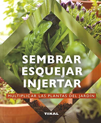 Sembrar, esquejar, injertar (Jardinería Y Plantas)