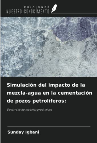 Simulación del impacto de la mezcla-agua en la cementación de pozos petrolíferos:: Desarrollo de modelos predictivos