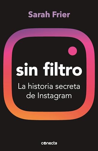 Sin filtro: La historia secreta de Instagram (Conecta)