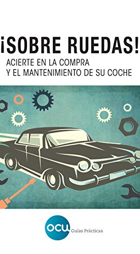 ¡Sobre ruedas!: Acierte en la compra y el mantenimiento de su coche