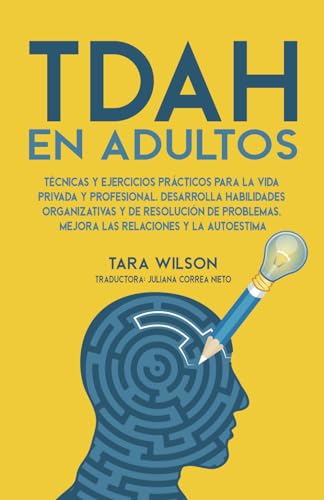 TDAH en Adultos: Técnicas y Ejercicios Prácticos para la Vida Privada y Profesional. Desarrolla Habilidades Organizativas y de Resolución de Problemas. Mejora las Relaciones y la Autoestima