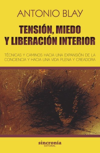 Tensión, miedo y liberación interior: Técnicas y caminos hacia una expansión de la conciencia y hacia una vida plena y creadora: 7 (Antonio Blay)