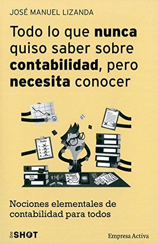 Todo lo que nunca quiso saber sobre contabilidad pero necesita conocer: Nociones elementales de contabilidad para todos (One Shot)