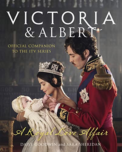 Victoria And Albert- A Royal Love Affair: Official companion to the ITV series