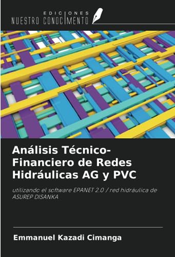 Análisis Técnico-Financiero de Redes Hidráulicas AG y PVC: utilizando el software EPANET 2.0 / red hidráulica de ASUREP DISANKA