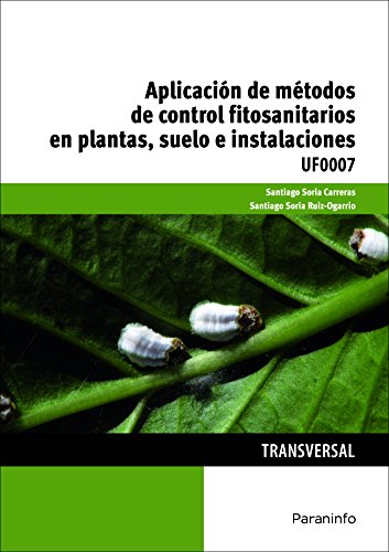 Aplicación de métodos de control fitosanitarios en plantas, suelo e instalaciones (SIN COLECCION)