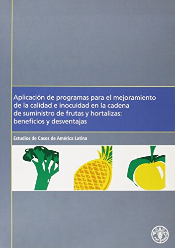 Aplicacion de Programas Para El Mejoramiento de La Calidad E Inocuidad En La Cadena de Suministro de Frutas y Hortalizas: Beneficios y Desventajas - Estudios de Casos de America Latina