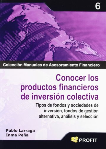 Conocer los productos financieros de inversión colectiva: Tipos de fondos y sociedades de inversión, fondos de gestión alternativa, análisis y selección (SIN COLECCION)