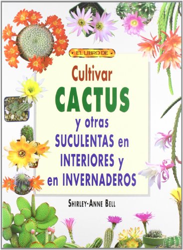 Cultivar cactus y otras suculentas en interiores e invernaderos (EL LIBRO DE)