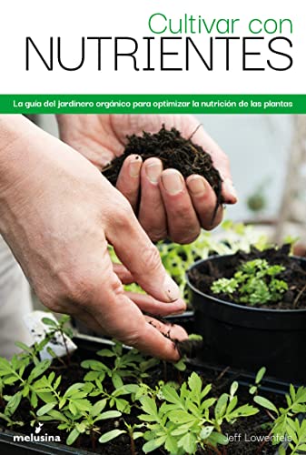 Cultivar con nutrientes: La guía del jardinero orgánico para optimizar la nutrición d (GENERAL)