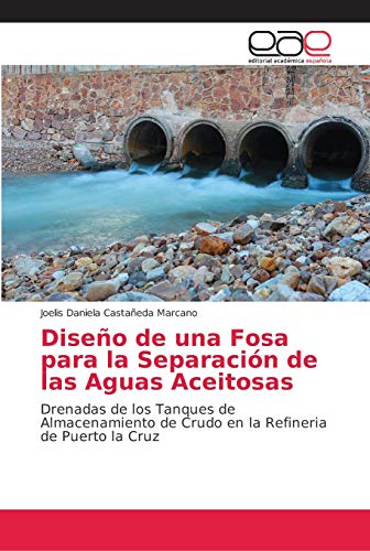 Diseño de una Fosa para la Separación de las Aguas Aceitosas: Drenadas de los Tanques de Almacenamiento de Crudo en la Refineria de Puerto la Cruz