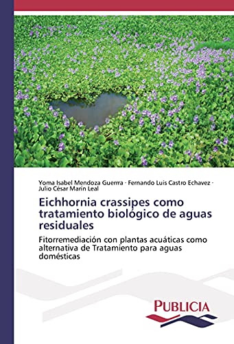 Eichhornia crassipes como tratamiento biológico de aguas residuales: Fitorremediación con plantas acuáticas como alternativa de Tratamiento para aguas domésticas