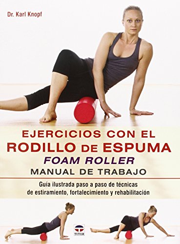 Ejercicios Con El Rodillo De Espuma. Foam Roller: Manual de trabajo (EN FORMA)