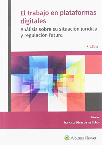 El trabajo en plataformas digitales: Análisis sobre su situación jurídica y regulación futura (SIN COLECCION)
