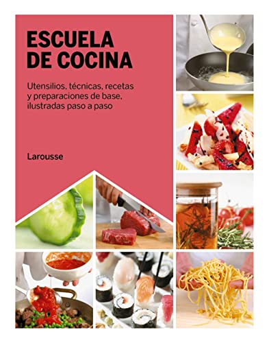 Escuela de cocina: Utensilios, técnicas, recetas y preparaciones de base, ilustradas paso a paso (LAROUSSE - Libros Ilustrados/ Prácticos - Gastronomía)