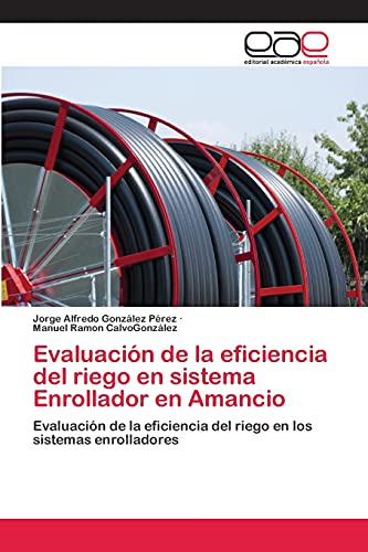 Evaluación de la eficiencia del riego en sistema Enrollador en Amancio: Evaluación de la eficiencia del riego en los sistemas enrolladores
