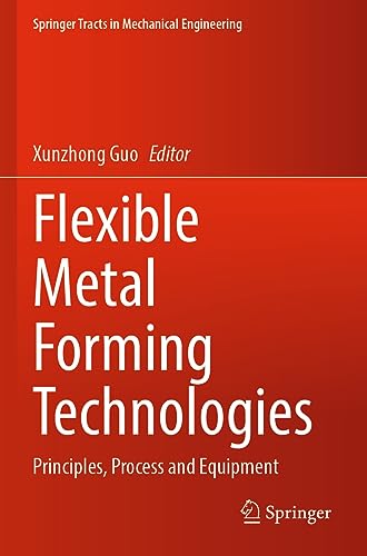 Flexible Metal Forming Technologies: Principles, Process and Equipment (Springer Tracts in Mechanical Engineering)
