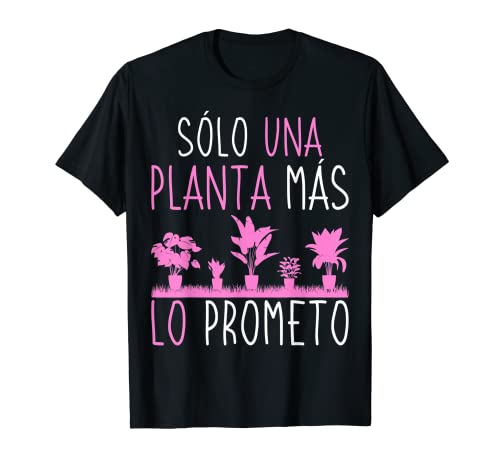 Jardinero Sólo Una Planta Más Lo Prometo Jardinería Plantas Camiseta
