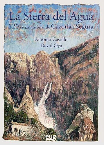 La Sierra del Agua: 120 historias de Cazorla y Segura (SIN COLECCION)