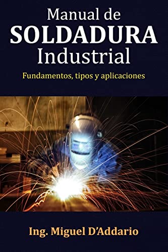 Manual de soldadura industrial: Fundamentos, Tipos y aplicaciones
