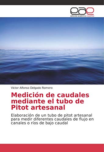 Medición de caudales mediante el tubo de Pitot artesanal: Elaboración de un tubo de pitot artesanal para medir diferentes caudales de flujo en canales o ríos de bajo caudal