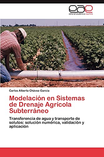 Modelación en Sistemas de Drenaje Agrícola Subterráneo: Transferencia de agua y transporte de solutos: solución numérica, validación y aplicación
