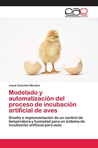 Modelado y automatización del proceso de incubación artificial de aves: Diseño e implementación de un control de temperatura y humedad para un sistema de incubación artificial para aves