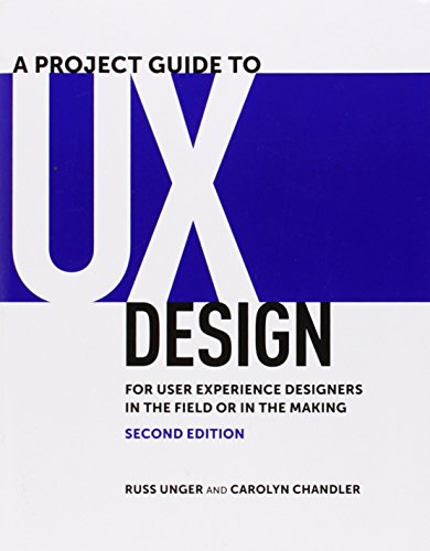 Project Guide to UX Design, A: For user experience designers in the field or in the making (Voices That Matter)