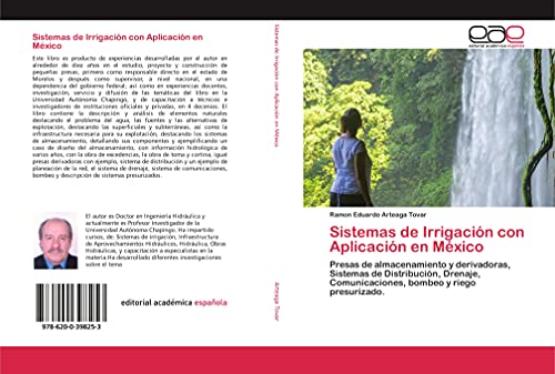Sistemas de Irrigación con Aplicación en México: Presas de almacenamiento y derivadoras, Sistemas de Distribución, Drenaje, Comunicaciones, bombeo y riego presurizado.