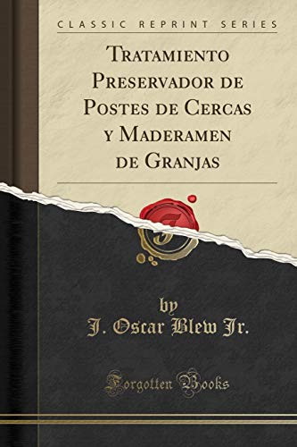 Tratamiento Preservador de Postes de Cercas y Maderamen de Granjas (Classic Reprint)